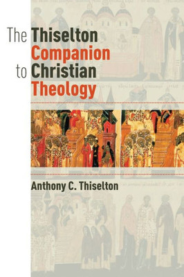 The Thiselton Companion To Christian Theology