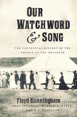 Our Watchword And Song: The Centennial History Of The Church Of The Nazarene