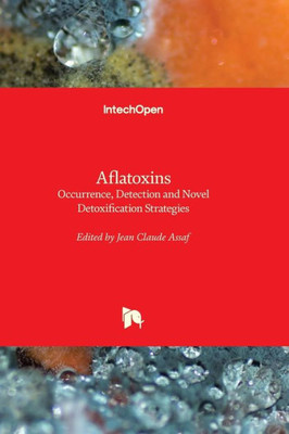 Aflatoxins - Occurrence, Detection And Novel Detoxification Strategies