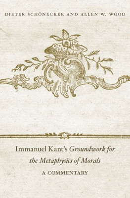 Immanuel KantS Groundwork For The Metaphysics Of Morals: A Commentary