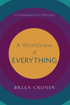 A Worldview Of Everything: A Contemporary First Philosophy