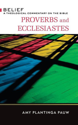 Proverbs And Ecclesiastes: A Theological Commentary On The Bible (Belief: A Theological Commentary On The Bible)