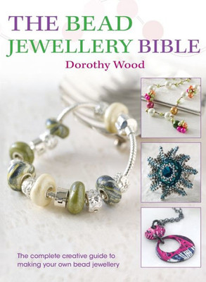 The Bead Jewellery Bible: The Complete Creative Guide To Making Your Own Bead Jewellery