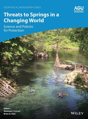 Threats To Springs In A Changing World: Science And Policies For Protection (Geophysical Monograph Series)