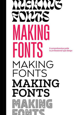 Making Fonts: A Comprehensive Guide To Professional Type-Design