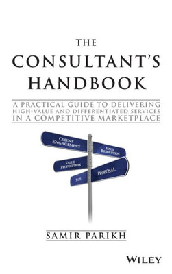 The Consultant's Handbook: A Practical Guide To Delivering High-Value And Differentiated Services In A Competitive Marketplace