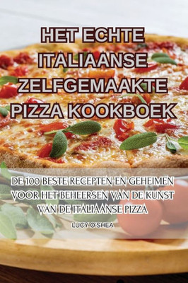 Het Echte Italiaanse Zelfgemaakte Pizza Kookboek (Dutch Edition)