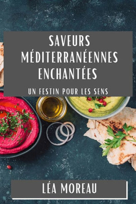 Saveurs Méditerranéennes Enchantées: Un Festin Pour Les Sens (French Edition)