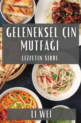 Geleneksel Çin Mutfagi: Lezzetin Sirri (Turkish Edition)