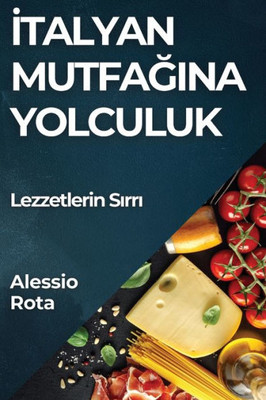 Italyan Mutfagina Yolculuk: Lezzetlerin Sirri (Turkish Edition)