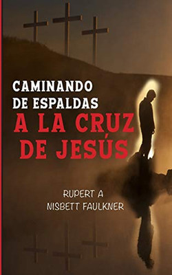 Caminando de espaldas a la cruz de Jesus (Spanish Edition)
