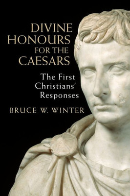 Divine Honours For The Caesars: The First Christians' Responses