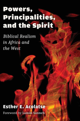 Powers, Principalities And The Spirit: Biblical Realism In Africa And The West