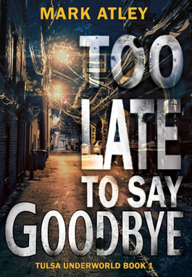 Too Late To Say Goodbye (Tulsa Underworld Trilogy)