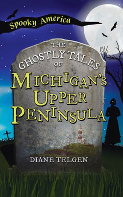 Ghostly Tales Of Michigan's Upper Peninsula (Spooky America)