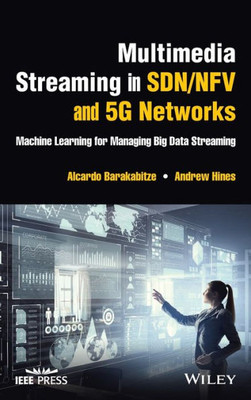 Multimedia Streaming In Sdn/Nfv And 5G Networks: Machine Learning For Managing Big Data Streaming (Ieee Press)