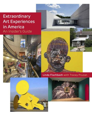 Extraordinary Art Experiences In America: An Insider's Guide