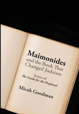 Maimonides And The Book That Changed Judaism: Secrets Of "The Guide For The Perplexed"
