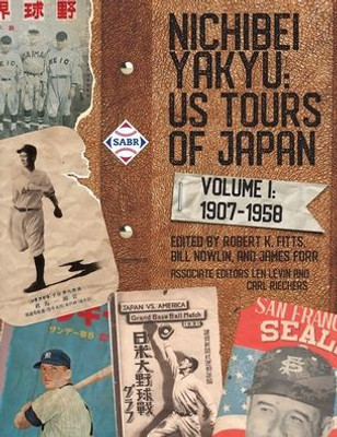 Nichibei Yakyu: Us Tours Of Japan Volume 1, 1907 - 1958 (Nichibei Yakyu: Baseball Tours Of Japan)