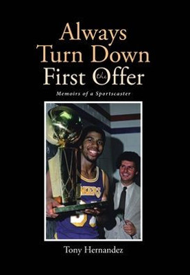 Always Turn Down The First Offer: Memoirs Of A Sportscaster