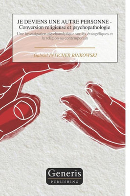 Je Deviens Une Autre Personne - Conversion Religieuse Et Psychopathologie (French Edition)