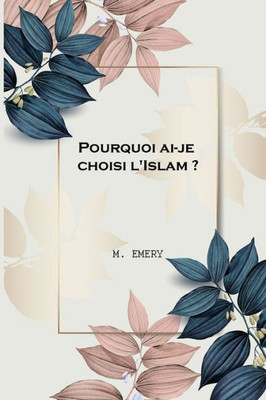 Pourquoi Ai-Je Choisi L'Islam (French Edition)
