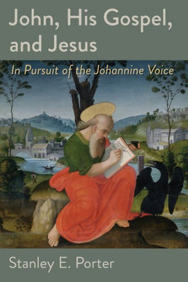 John, His Gospel, And Jesus: In Pursuit Of The Johannine Voice