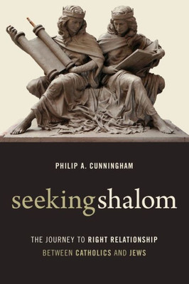 Seeking Shalom: The Journey To Right Relationship Between Catholics And Jews