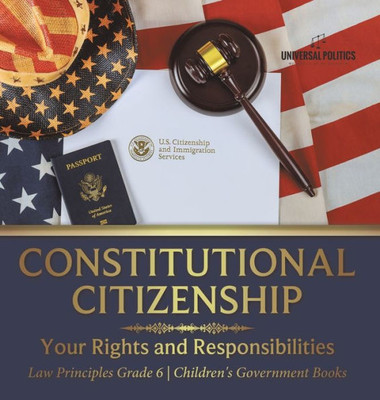 Constitutional Citizenship: Your Rights And Responsibilities Law Principles Grade 6 Children's Government Books