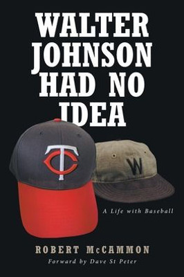 Walter Johnson Had No Idea: A Life With Baseball