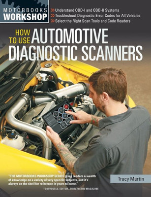 How To Use Automotive Diagnostic Scanners: - Understand Obd-I And Obd-Ii Systems - Troubleshoot Diagnostic Error Codes For All Vehicles - Select The ... Tools And Code Readers (Motorbooks Workshop)