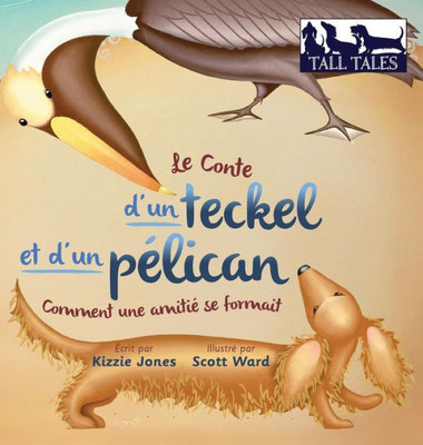 Le Conte D'Un Teckel Et D'Un Pélican (French/English Bilingual Hard Cover): Le Début D'Une Amitié (Tall Tales # 2) (French Edition)