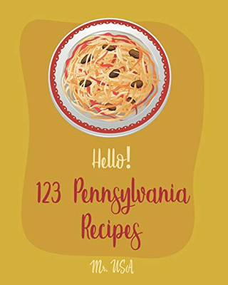 Hello! 123 Pennsylvania Recipes: Best Pennsylvania Cookbook Ever For Beginners [Pittsburgh Cookbook, Philadelphia Cream Cheese Cookbook, Philadelphia Cookbook, Philadelphia Classic Recipes] [Book 1]