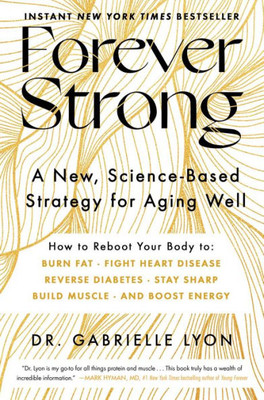 Forever Strong: A New, Science-Based Strategy For Aging Well