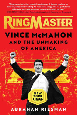 Ringmaster: Vince Mcmahon And The Unmaking Of America