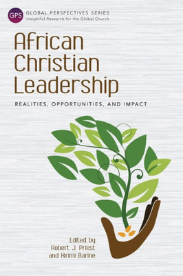 African Christian Leadership: Realities, Opportunities, And Impact (Global Perspectives)