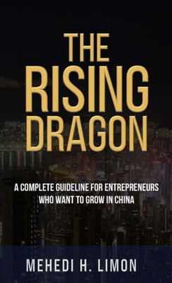 The Rising Dragon: A Complete Guideline For Entrepreneurs Who Want To Grow In China