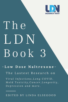 The Ldn: Low Dose Naltrexone; The Latest Research On; Viral Infections, Long Covid, Mold Toxicity, Longevity, Cancer, Depression And More (Ldn, 3)