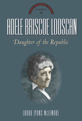 Adele Briscoe Looscan: Daughter Of The Republic (The Texas Biography Series)