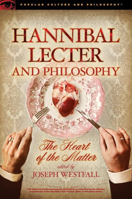 Hannibal Lecter And Philosophy: The Heart Of The Matter (Popular Culture And Philosophy, 96)