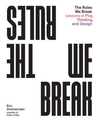 The Rules We Break: Lessons In Play, Thinking, And Design