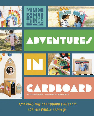 Adventures In Cardboard: Amazing Diy Cardboard Projects For The Whole Family!