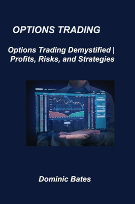 Options Trading: Options Trading Demystified Profits, Risks, And Strategies
