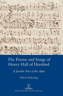 The Poems And Songs Of Henry Hall Of Hereford: A Jacobite Poet Of The 1690S
