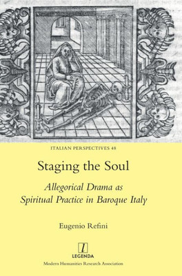 Staging The Soul: Allegorical Drama As Spiritual Practice In Baroque Italy (Italian Perspectives)