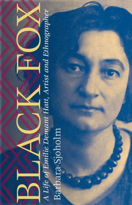 Black Fox: A Life Of Emilie Demant Hatt, Artist And Ethnographer