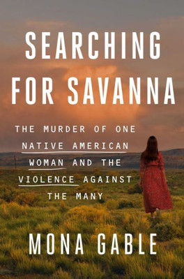 Searching For Savanna: The Murder Of One Native American Woman And The Violence Against The Many