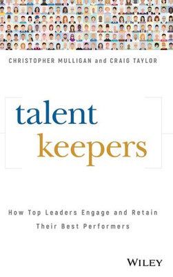 Talent Keepers: How Top Leaders Engage And Retain Their Best Performers