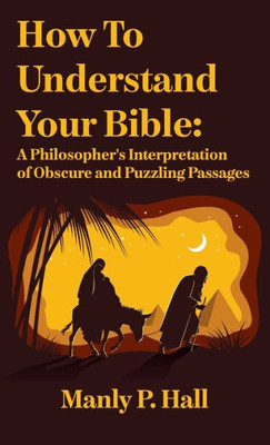 How To Understand Your Bible: A Philosopher's Interpretation Of Obscure And Puzzling Passages: A Philosopher's Interpretation Of Obscure And Puzzlin Hardcover