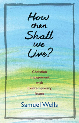 How Then Shall We Live?: Christian Engagement With Contemporary Issues